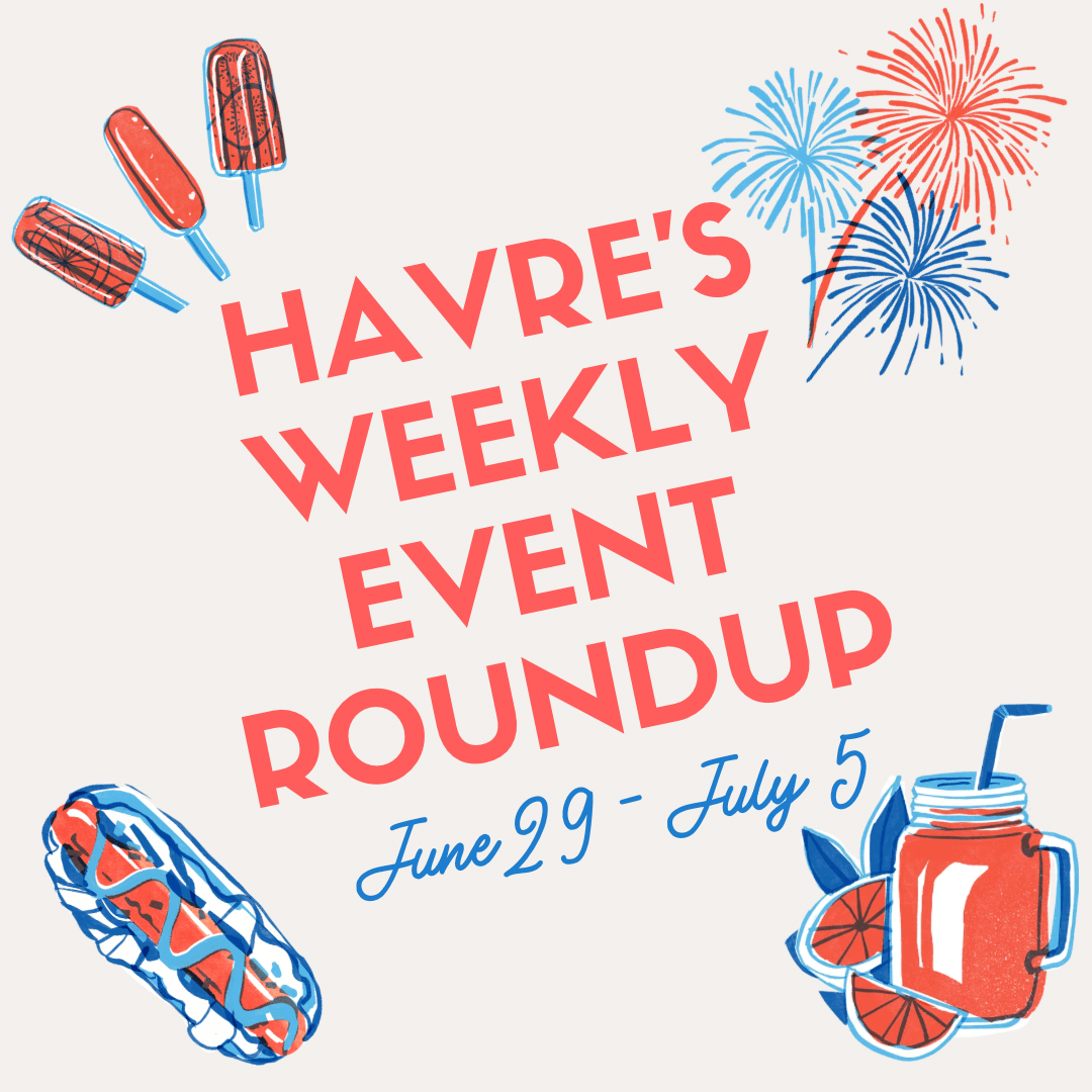 Havre’s Weekly Event Roundup: June 29-July 5,&nbsp;2026